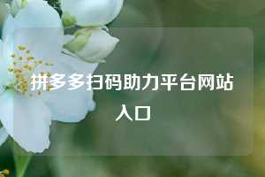 拼多多扫码助力平台网站入口