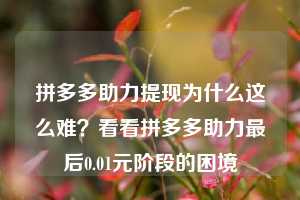 拼多多助力提现为什么这么难？看看拼多多助力最后0.01元阶段的困境