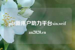 pdd新用户助力平台xin.weifan2020.cn