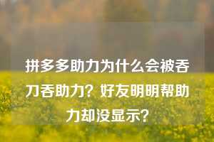 拼多多助力为什么会被吞刀吞助力?好友明明帮助力却没显示?