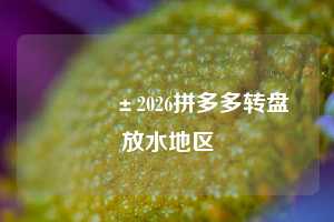 📱2026拼多多转盘放水地区
