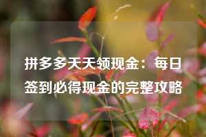 拼多多天天领现金：每日签到必得现金的完整攻略