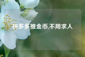 拼多多推金币,不用求人