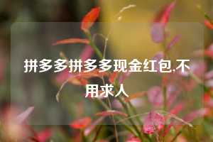拼多多拼多多现金红包,不用求人