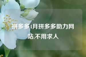 拼多多4月拼多多助力网站,不用求人